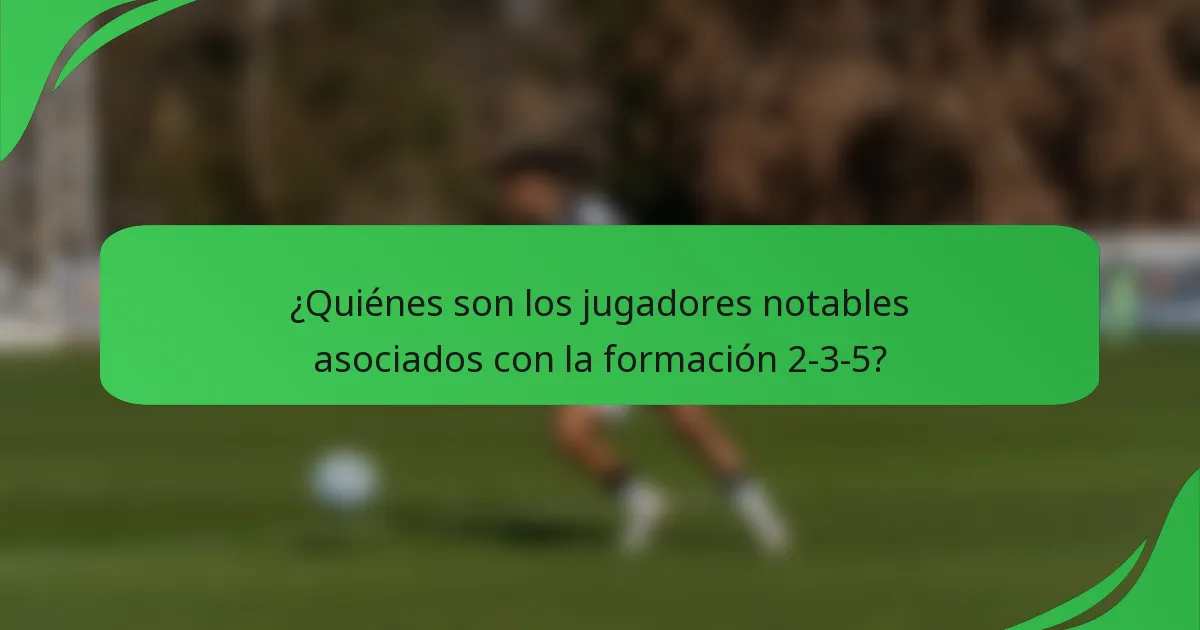¿Quiénes son los jugadores notables asociados con la formación 2-3-5?